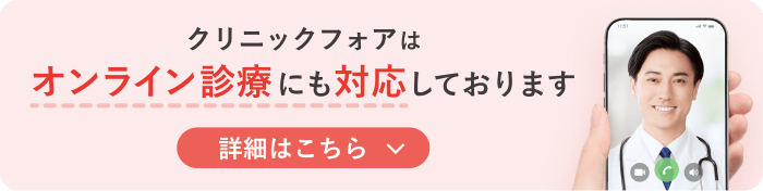 クリニックフォアはオンライン診療にも対応しております 詳細はこちら