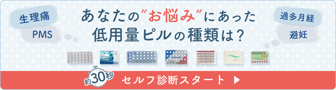 生理痛 PMS 過多月経 避妊 あなたの’お悩み’に合った低容量ピルの種類は？ 約30秒 セルフ診断スタート