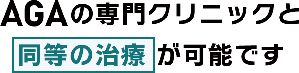 AGAの専門クリニックと同等の治療が可能です