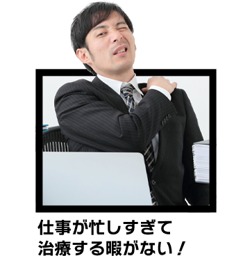 仕事が忙しすぎて治療する暇がない!