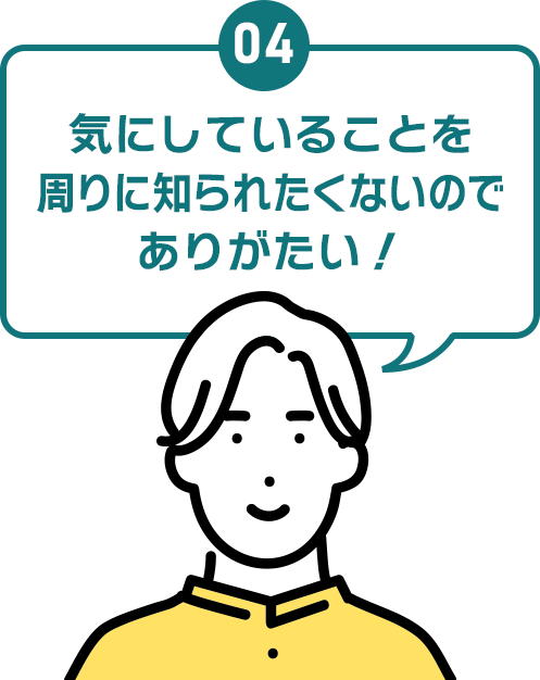 04 気にしていることを周りに知られたくないのでありがたい！
