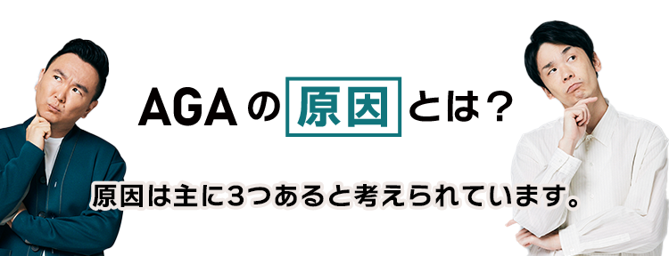 AGAの原因とは? 原因は主に3つあると考えられています。