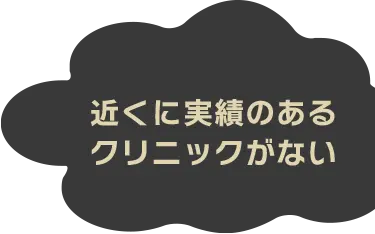 近くに実績のあるクリニックがない