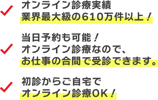 オンライン診療実績業界最大級の400万件以上！当日予約も可能！オンライン診療なので、お仕事の合間で受診できます。初診からご自宅でオンライン診療OK！