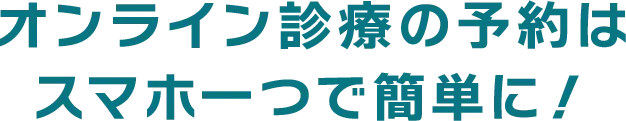 03 オンライン診療の予約はスマホ一つで簡単に!