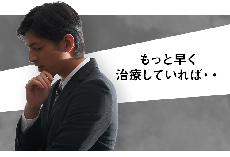 もっと早く治療していれば・・・