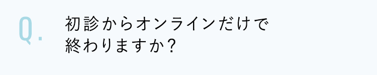 初診からオンラインだけで終わりますか？