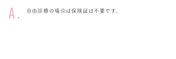 自由診療の場合は保険証は不要です。