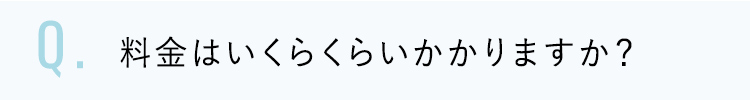 料金はいくらくらいかかりますか？