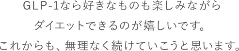 GLP-1なら好きなものを楽しみながらダイエットできるのが嬉しい