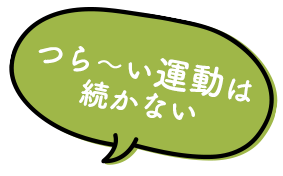 つら〜い運動は続かない