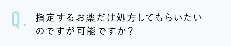 指定する薬だけ処方してもらいたいのですが可能ですか？