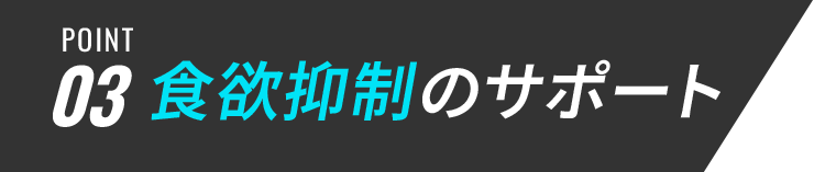 POINT03 食欲抑制のサポート