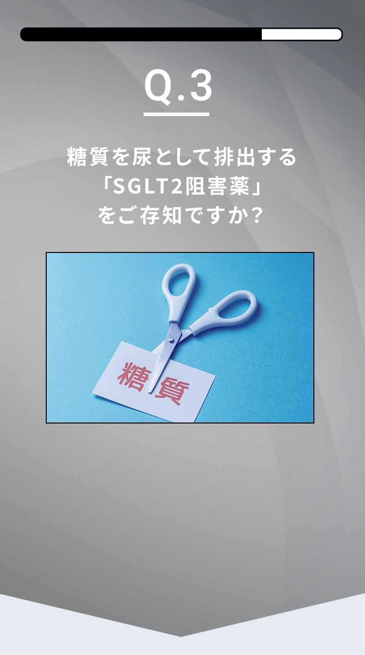 Q3 糖質を尿として消費する「SGLT2阻害薬」をご存知ですか？