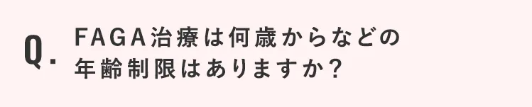 FAGA治療は何歳からなどの年齢制限はありますか？
