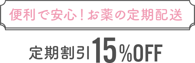 便利で安心！お薬の定期配送　定期割引15%OFF