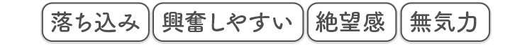 落ち込み 興奮しやすい 絶望感 無気力