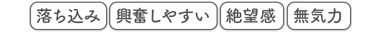 落ち込み 興奮しやすい 絶望感 無気力