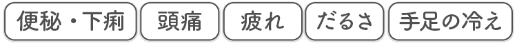便秘・下痢 頭痛 疲れ だるさ 手足の冷え