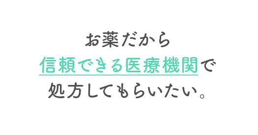 お薬だから信頼できる医療機関で処方してもらいたい。