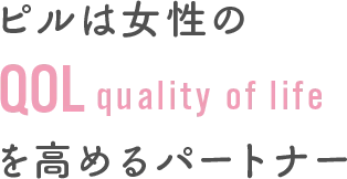 ピルは女性のQOL(quality of life)を高めるパートナー