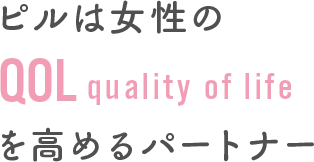 ピルは女性のQOL(quality of life)を高めるパートナー