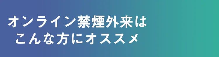 オンライン禁煙外来はこんな方にオススメ