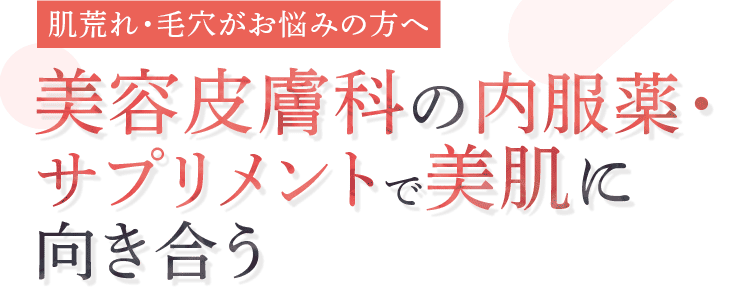 肌荒れ・毛穴がお悩みの方へ 美容皮膚科の内服薬・サプリメントで美肌に向き合う