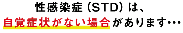 性感染症（STD）は、自覚症状がない場合があります・・・