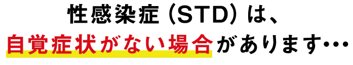 性感染症（STD）は、自覚症状がない場合があります・・・