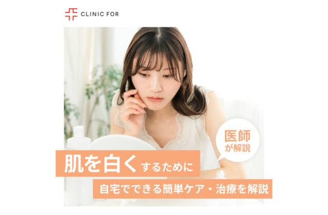 肌を本気で白くするために！自宅でできる簡単ケアから治療まで、医師が解説します。