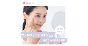 ヴェルヴェットスキンってなに?施術方法や効果について、医師が解説します。
