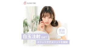 白玉注射とは？メリットやデメリット、費用について、医師が解説します。
