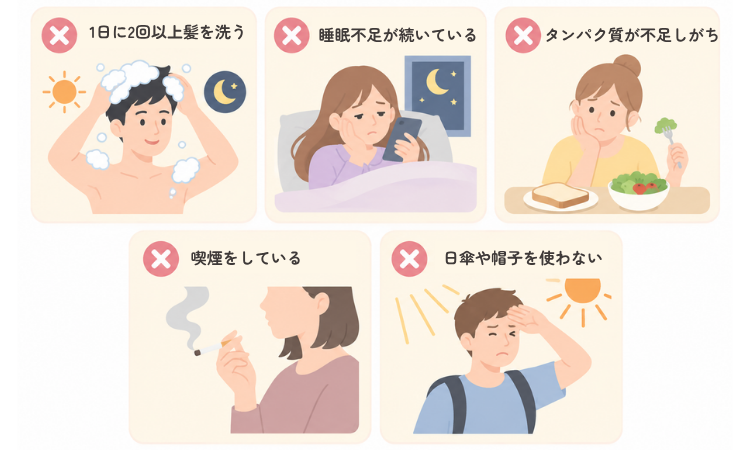 〈NG1〉1日に2回以上髪を洗う
〈NG2〉睡眠不足が続いている
〈NG3〉タンパク質が不足しがち
〈NG4〉喫煙をしている
〈NG5〉日傘や帽子を使わない