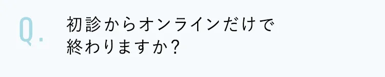 初診からオンラインだけで終わりますか?
